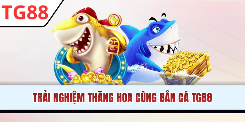 Chiến ngay bắn cá cực chất tại TG88 